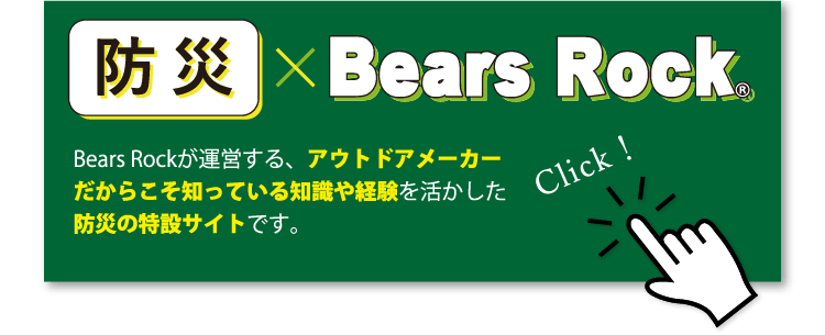 防災×Bears Rock Bears Rockが運営する、アウトドアメーカーだからこそ知っている知識や経験を活かした防災の特設サイトです。